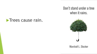 Trees cause rain.
 