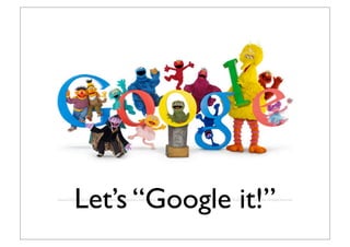Let’s “Google it!”
 