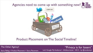Agencies need to come up with something new?




                       Product Placement on The Social Timeline!

  The O...