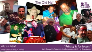 The Old Me?




  Why is it failing?                                                    “Privacy is for losers”
 There is ...