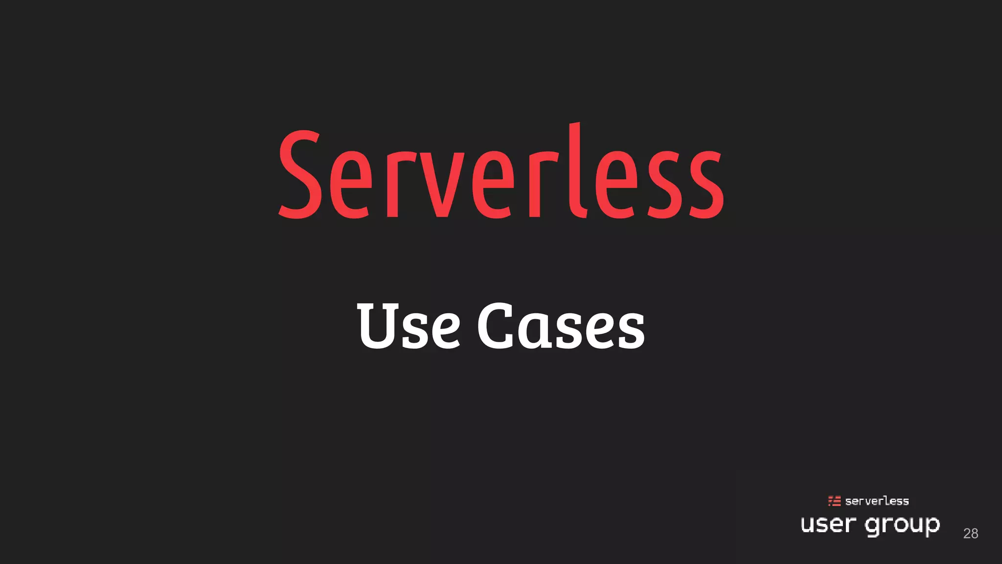 Serverless
Use Cases
28
 