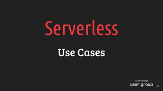 Serverless
Use Cases
28
 