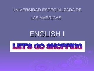 UNIVERSIDAD ESPECIALIZADA DE LAS AMÉRICAS   ENGLISH I 