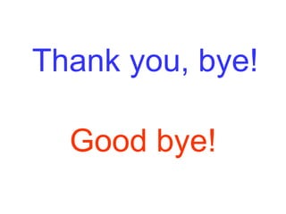 Thank you, bye! Good bye! 