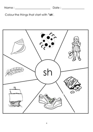 Name : _________________________ Date : ________________
Colo ur the things that start with ”sh‘.
sh
4