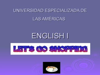UNIVERSIDAD ESPECIALIZADA DE LAS AMÉRICAS   ENGLISH I 