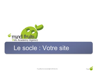 Le socle : Votre site


        © guillaume.eouzan@mindfruits.biz   Page 16
 
