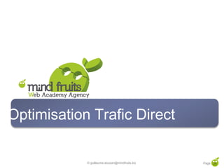 Optimisation Trafic Direct

            © guillaume.eouzan@mindfruits.biz   Page 29
 