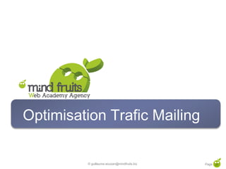 Optimisation Trafic Mailing

         © guillaume.eouzan@mindfruits.biz   Page 37
 
