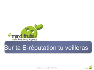 Sur ta E-réputation tu veilleras

            © guillaume.eouzan@mindfruits.biz   Page 44
 