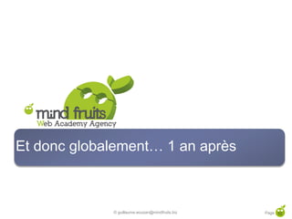 Et donc globalement… 1 an après



             © guillaume.eouzan@mindfruits.biz   Page 52
 
