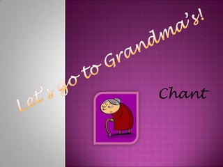 Let’s go to Grandma’s! Chant 