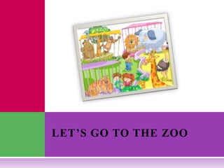 LET’S GO TO THE ZOO
 