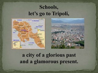 Schools,
   let’s go to Tripoli,




 a city of a glorious past
and a glamorous present.
 
