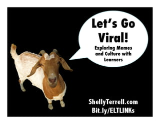 Let’s Go
Viral!
Exploring Memes
and Culture with
Learners

 