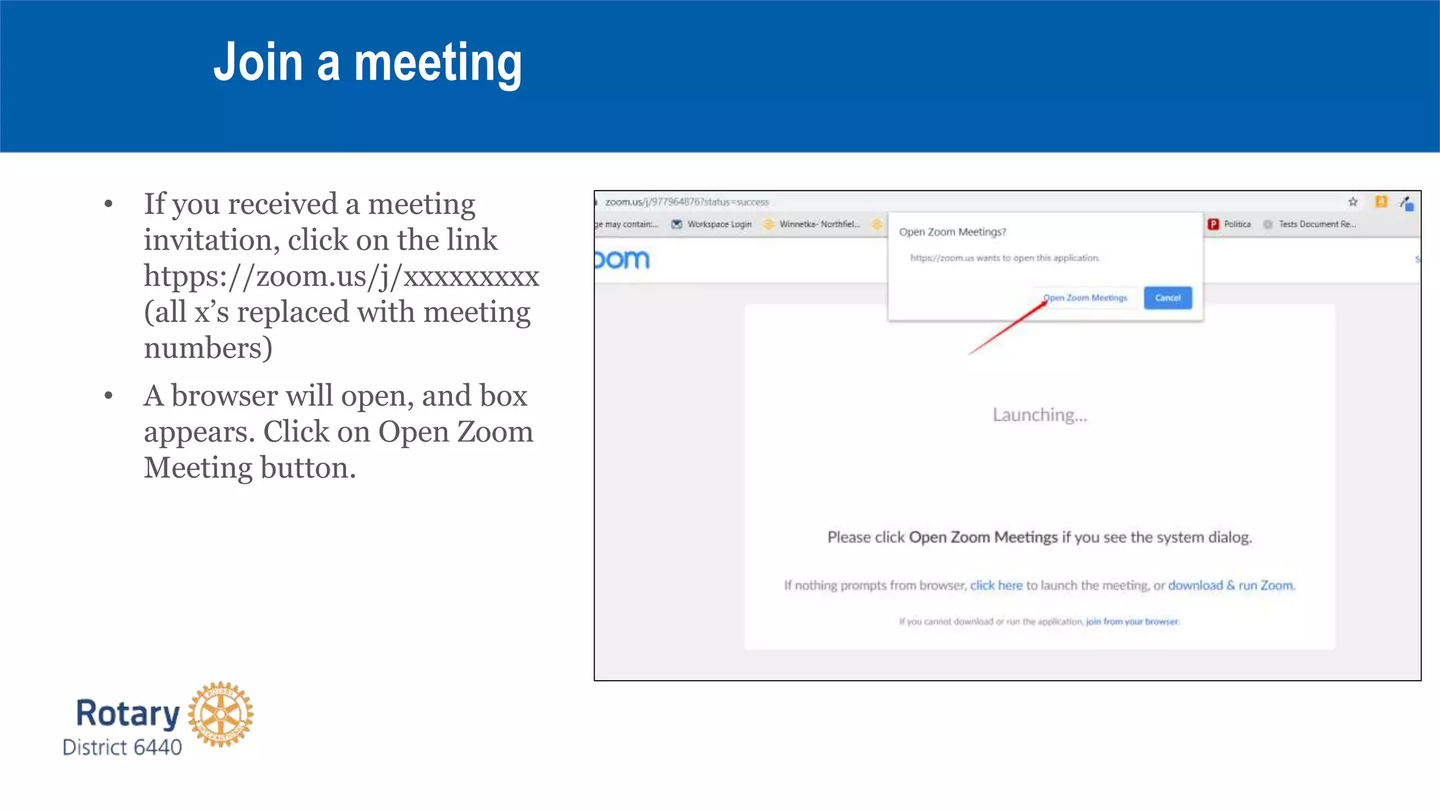 • If you received a meeting
invitation, click on the link
htpps://zoom.us/j/xxxxxxxxx
(all x’s replaced with meeting
numbers)
• A browser will open, and box
appears. Click on Open Zoom
Meeting button.
Join a meeting
 