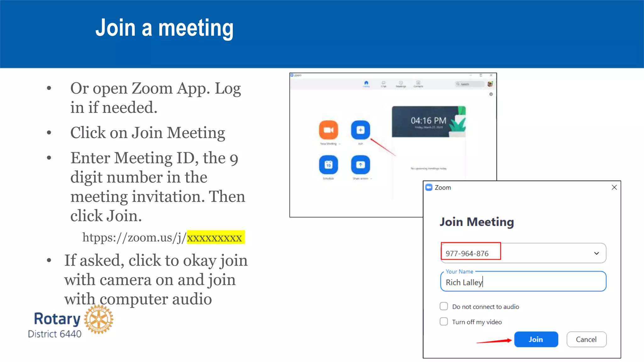 • Or open Zoom App. Log
in if needed.
• Click on Join Meeting
• Enter Meeting ID, the 9
digit number in the
meeting invitation. Then
click Join.
htpps://zoom.us/j/xxxxxxxxx
• If asked, click to okay join
with camera on and join
with computer audio
Join a meeting
 
