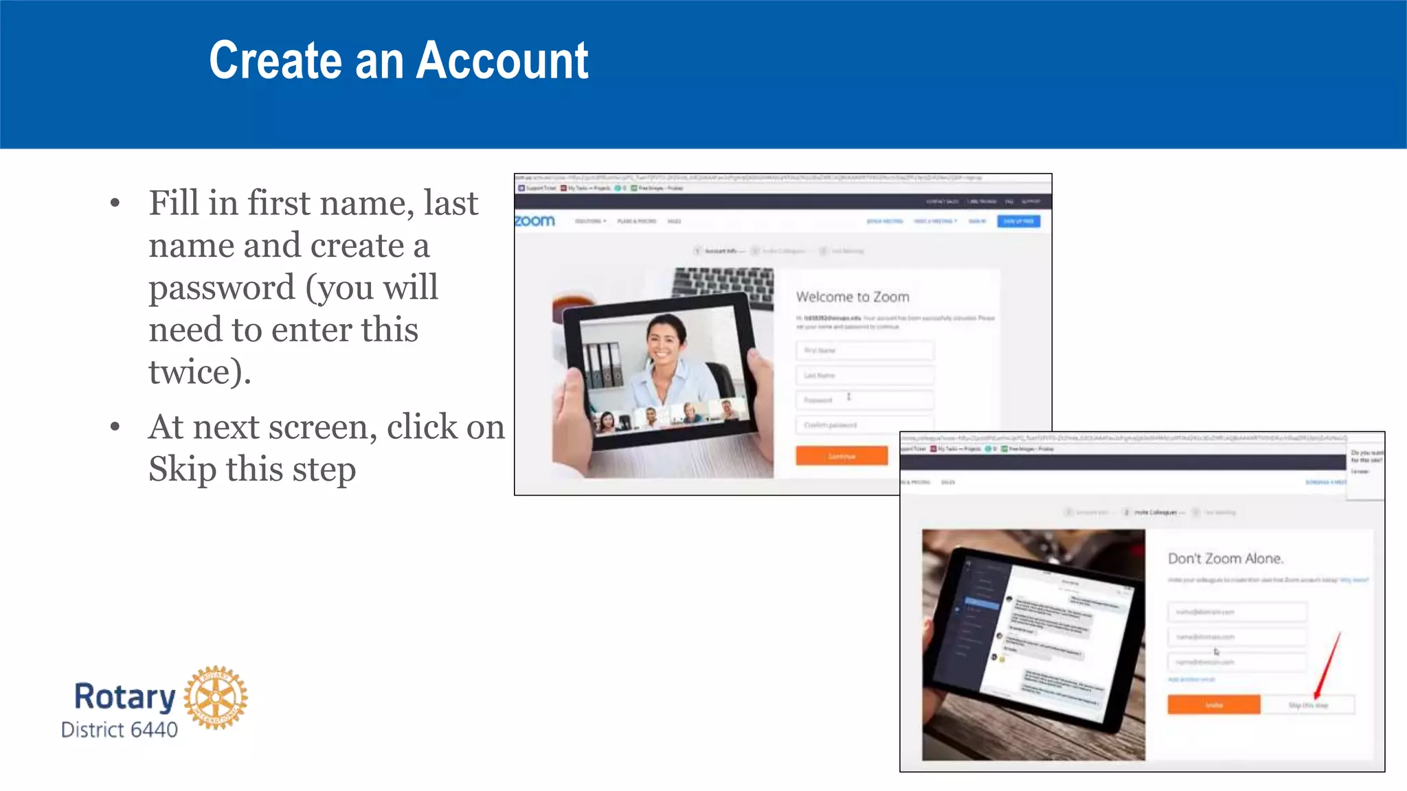 • Fill in first name, last
name and create a
password (you will
need to enter this
twice).
• At next screen, click on
Skip this step
Create an Account
 