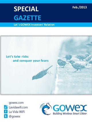 SPECIAL                           Feb./2013


    GAZETTE
    Let´s GOWEX Investors’ Relation




Let’s take risks
     and conquer your fears
 