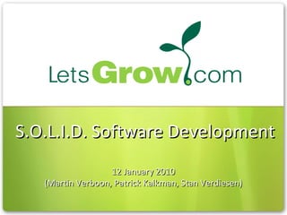 S.O.L.I.D. Software Development 12 January 2010 (Martin Verboon, Patrick Kalkman, Stan Verdiesen) 
