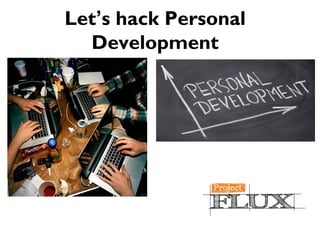Let’s hack Personal
Development
 
