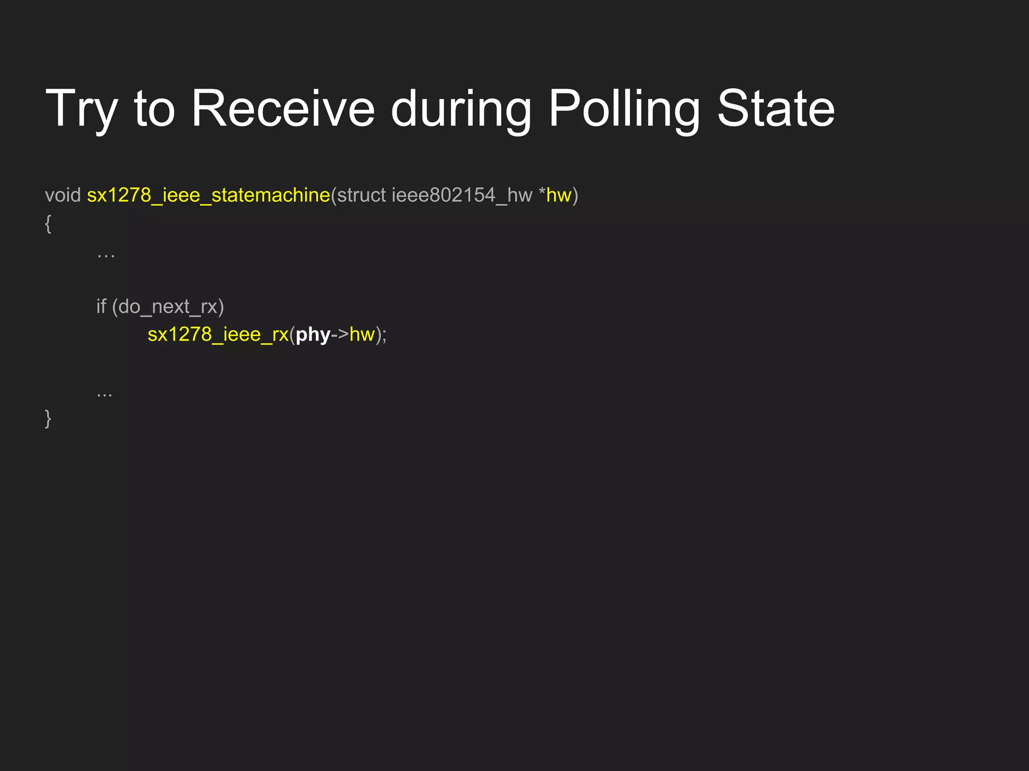 void sx1278_ieee_statemachine(struct ieee802154_hw *hw)
{
…
if (do_next_rx)
sx1278_ieee_rx(phy->hw);
...
}
Try to Receive during Polling State
 
