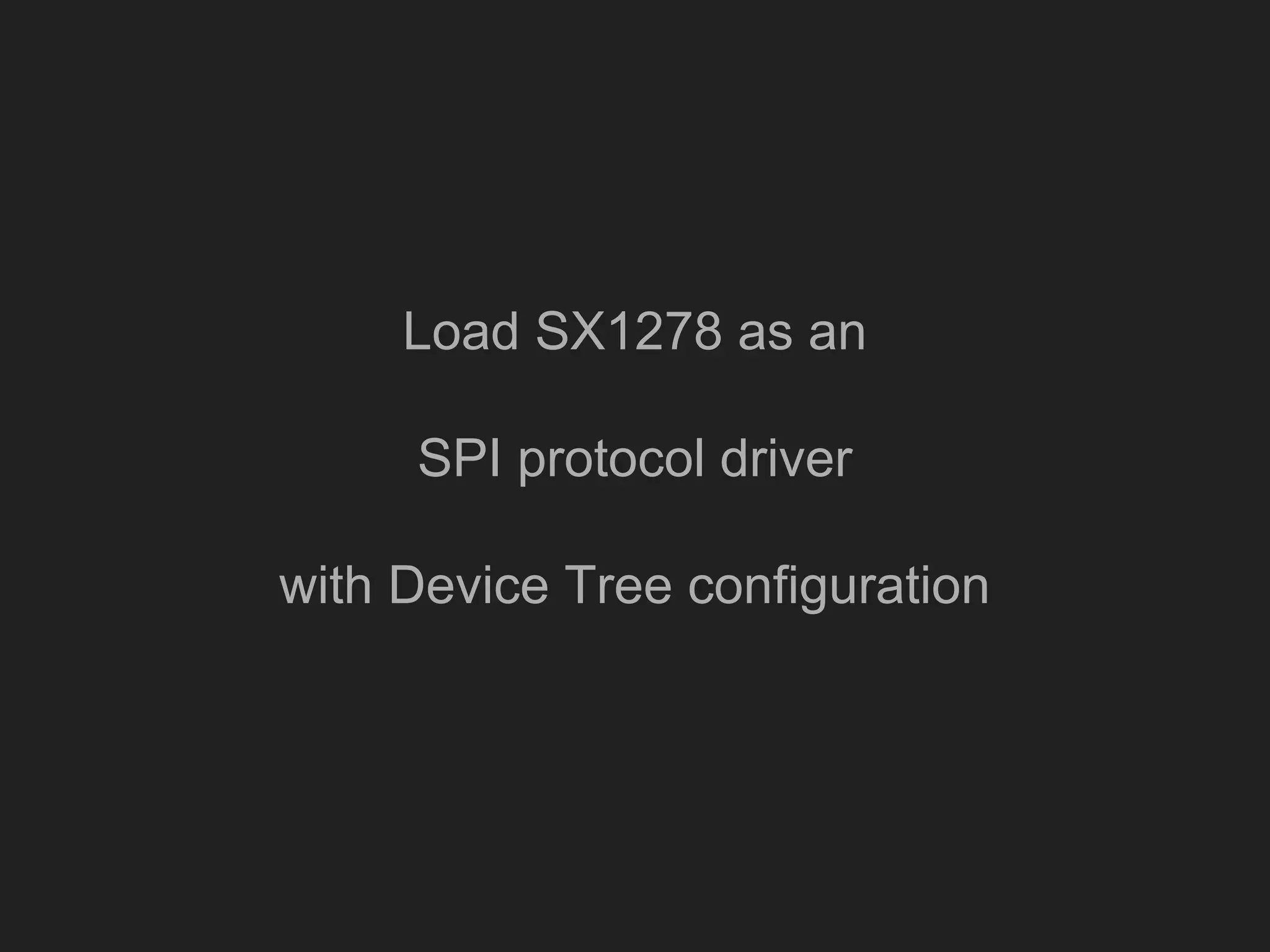 Load SX1278 as an
SPI protocol driver
with Device Tree configuration
 
