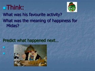 Think:What was his favourite activity?What was the meaning of happiness for Midas?Predict what happened next…