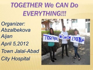 Organizer:
Abzalbekova
Aijan
April 5,2012
Town Jalal-Abad
City Hospital
 