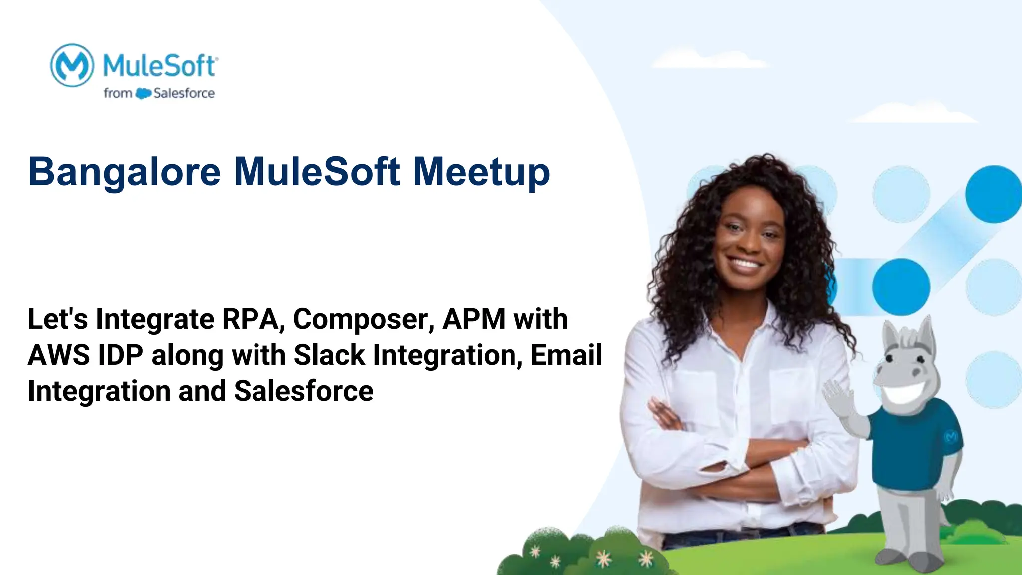 Bangalore MuleSoft Meetup
Let's Integrate RPA, Composer, APM with
AWS IDP along with Slack Integration, Email
Integration and Salesforce
 