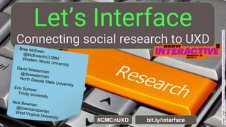 Let’s Interface
Connecting social research to UXD
#CMCnUXD
ImageCredit:http://blog.oup.com/2014/08/industry-sponsorship-academic-research/
bit.ly/interface
 