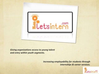 Giving organizations access to young talent
and entry within youth segments.


                               Increasing employability for students through
                                               internships & career services.
 