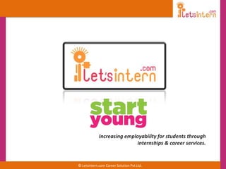 © Letsintern.com Career Solution Pvt Ltd.
Increasing employability for students through
internships & career services.
 