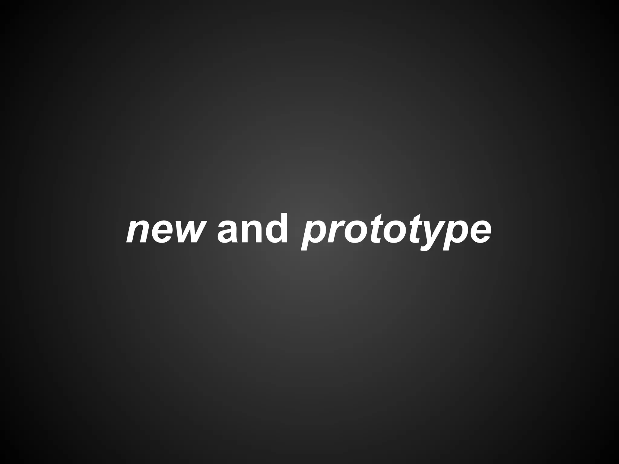 new and prototype

 