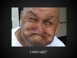 Looks ugly?

 
