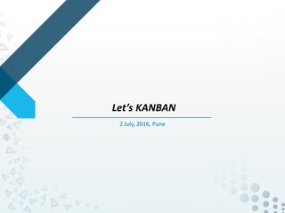 © 2014, ScaleUp Training and Consulting
1
Let’s KANBAN
2 July, 2016, Pune
 