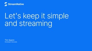 Let's keep it simple
and streaming
Tim Spann
Developer Advocate
 