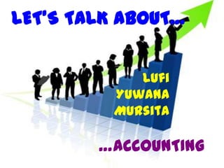 LET’S TALK ABOUT…


            Lufi
         Yuwana
         Mursita

        …ACCOUNTING
 