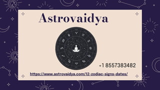 Astrovaidya
https://www.astrovaidya.com/12-zodiac-signs-dates/
+1 8557383482
 