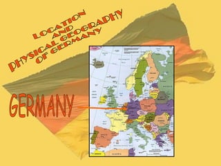 LOCATION  AND  PHYSICAL GEOGRAPHY OF GERMANY GERMANY 