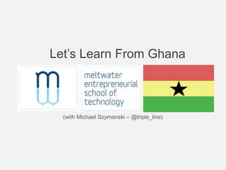 Let’s Learn From Ghana



  (with Michael Szymanski – @triple_line)
 