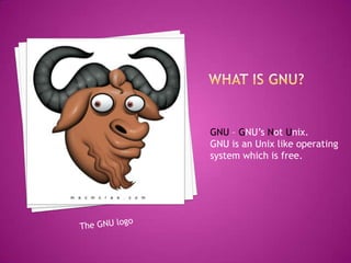 GNU – GNU’s Not Unix.
GNU is an Unix like operating
system which is free.
 