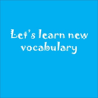 Let’s learn new
  vocabulary
 