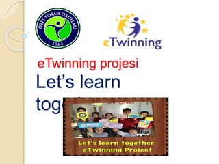 eTwinning projesi
Let’s learn
together
 