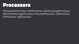 Processors
IntrospectionProcessor, WebProcessor, MemoryUsageProcessor,
MemoryPeakUsageProcessor, ProcessIdProcessor, UidProcessor,
GitProcessor, TagProcessor.
 