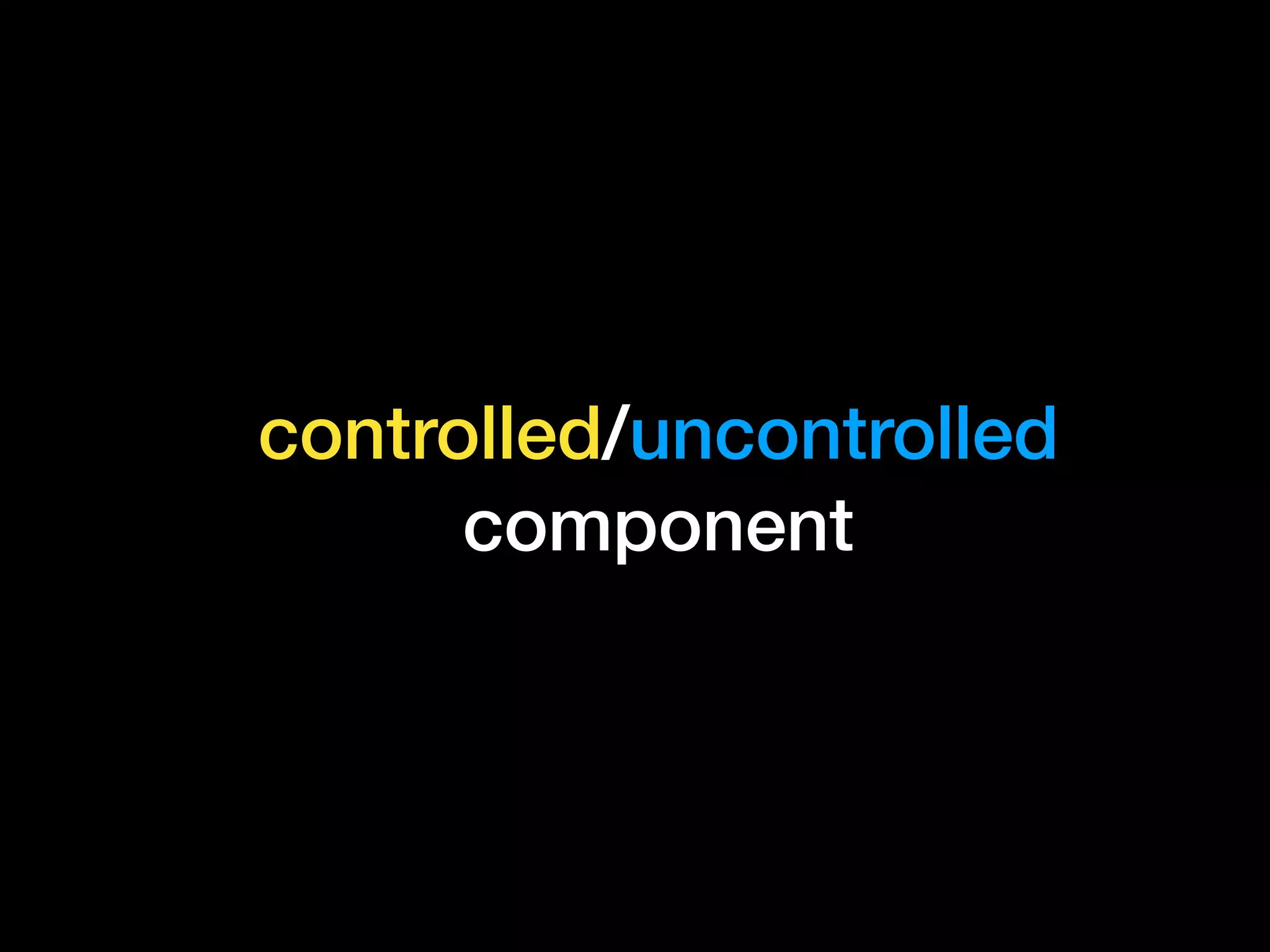 controlled/uncontrolled
component
 