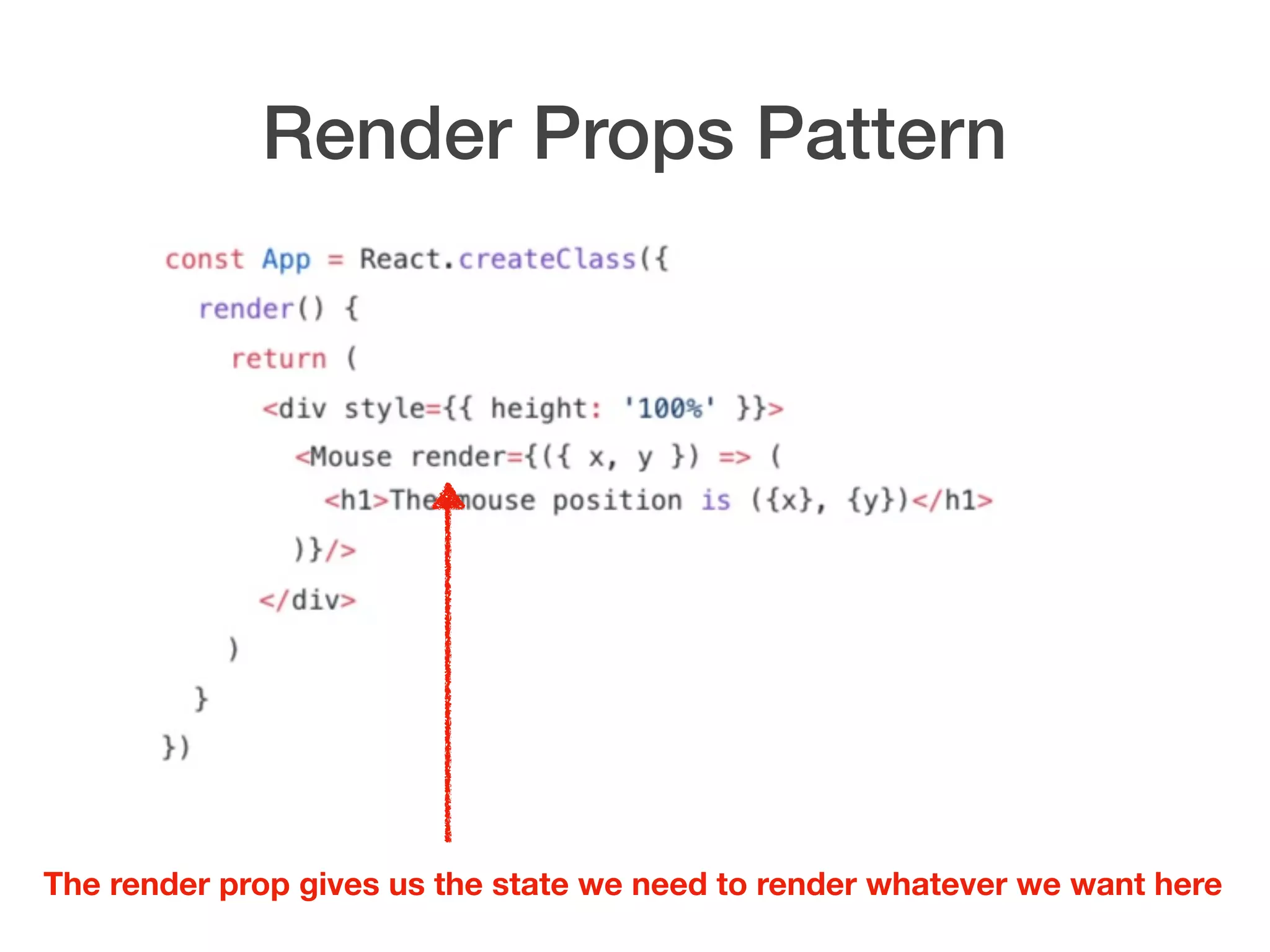 Render Props Pattern
The render prop gives us the state we need to render whatever we want here
 