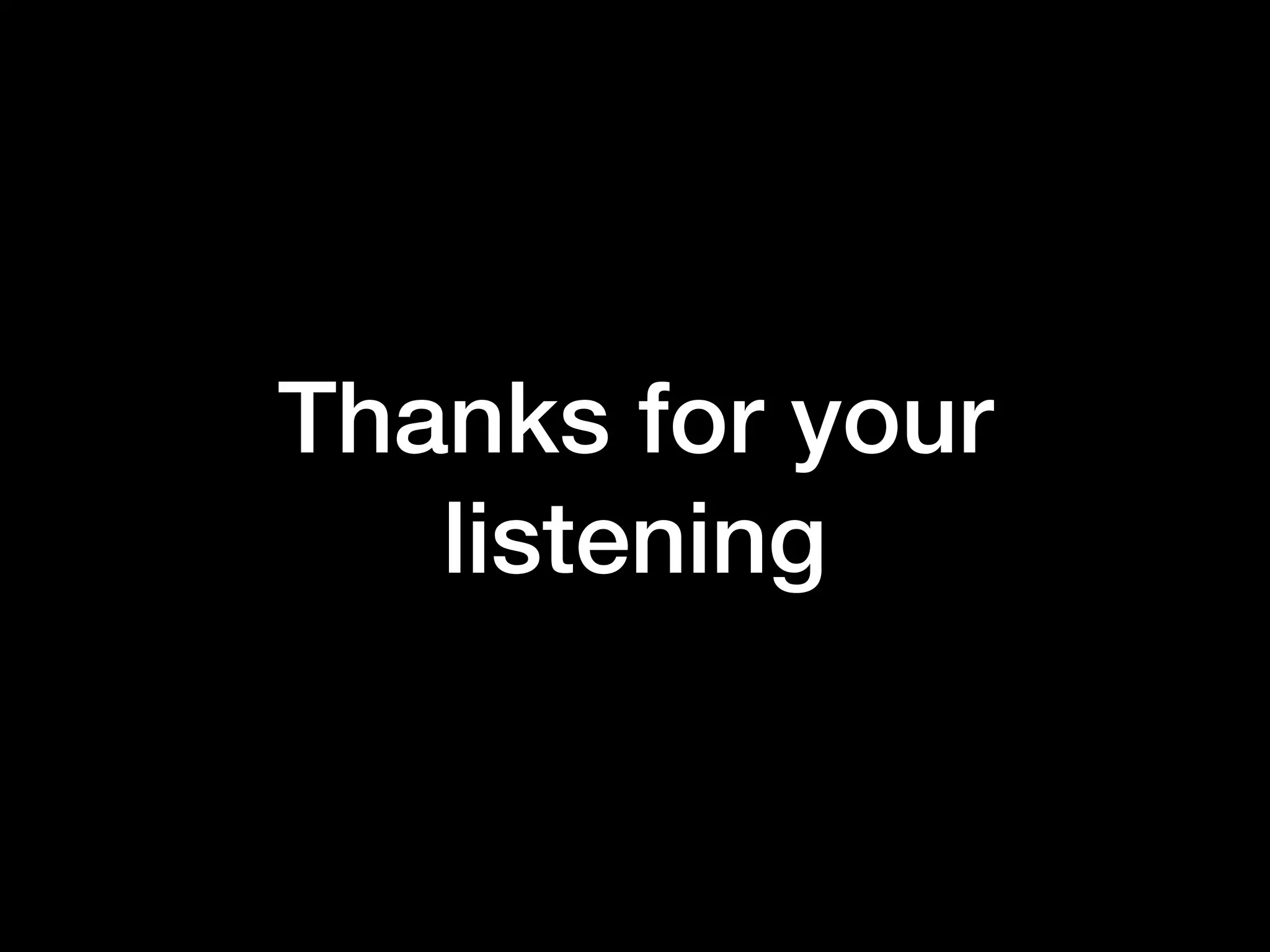 Thanks for your
listening
 