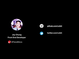Jay Chung
Front End Developer
@TrendMicro
github.com/xJkit
twitter.com/xJkit
 