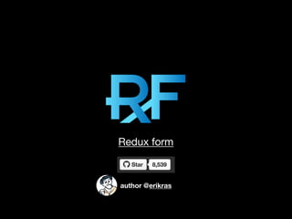 Redux form
author @erikras
 